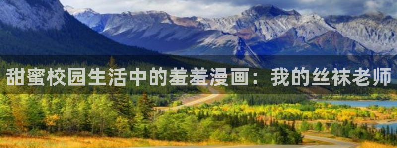 omofun怎么下：甜蜜校园生活中的羞羞漫画：我的丝袜老师