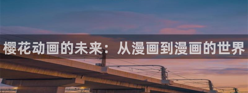 漫画之家app下载：樱花动画的未来：从漫画到漫画的世界