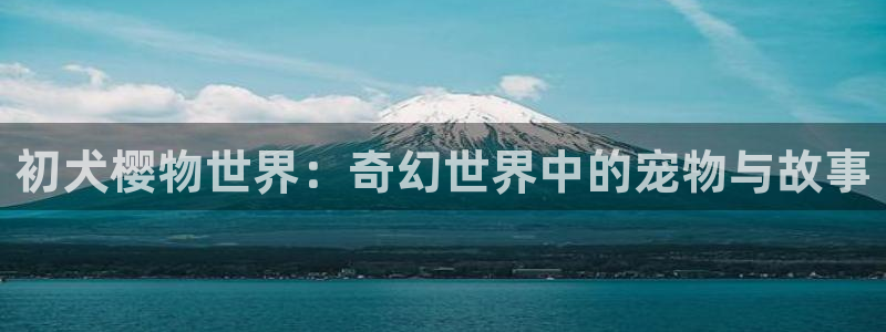 omofun网页版：初犬樱物世界：奇幻世界中的宠物与故事