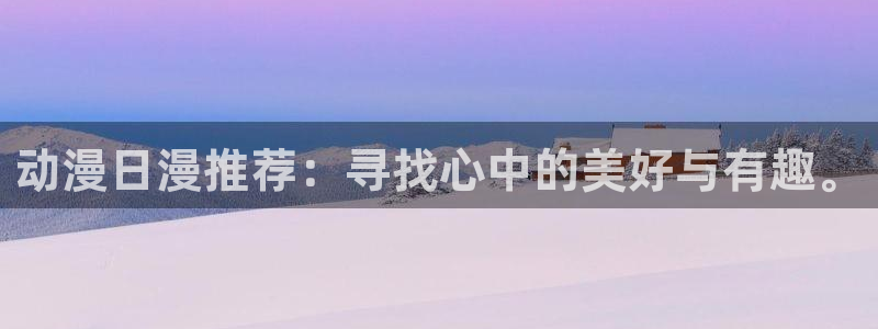 omofun官方网站下载：动漫日漫推荐：寻找心中的美好与有趣。