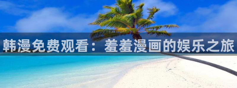 omofun动漫网在线观看：韩漫免费观看：羞羞漫画的娱乐之旅