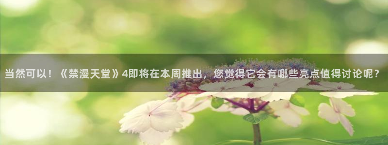 漫画之家下载最新版：当然可以！《禁漫天堂》4即将在本周推出，您觉得它会有哪些亮点值得讨论呢？