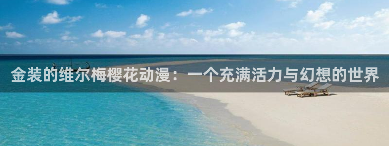 omofun\'：金装的维尔梅樱花动漫：一个充满活力与幻想的世界